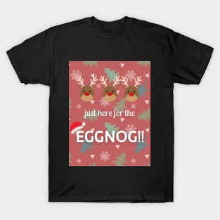 Just here for the Eggnog! T-Shirt